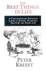 Best Things in Life - A Contemporary Socrates Looks at Power, Pleasure, Truth the Good Life - Peter Kreeft (ISBN: 9780877849223)