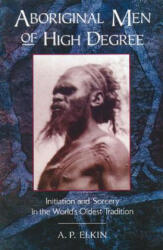 Aboriginal Men of High Degree - A. P. Elkin (ISBN: 9780892814213)