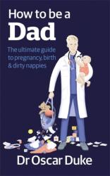 How to Be a Dad (ISBN: 9780857835451)
