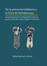 De la provincia Celtiberia la qura de Santabariyya: Arheologia Antichității târzii în provincia Cuenca (sig (ISBN: 9781789690644)
