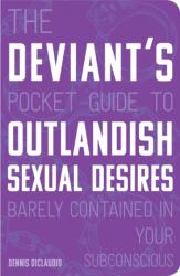 The Deviant's Pocket Guide to the Outlandish Sexual Desires Barely Contained in Your Subconscious (ISBN: 9780760366325)