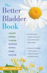 The Better Bladder Book: A Holistic Approach to Healing Interstitial Cystitis Chronic Pelvic Pain (ISBN: 9780897935555)