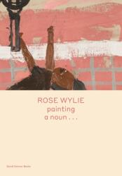 Rose Wylie: painting a noun (ISBN: 9781644230299)