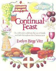 A Continual Feast: A Cookbook to Celebrate the Joys of Family & Faith Throughout the Christian Year (ISBN: 9780898703849)
