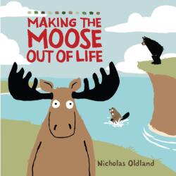 MAKING THE MOOSE OUT OF LIFE (ISBN: 9781999639846)