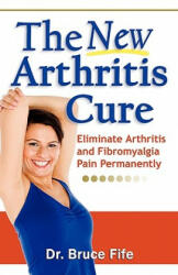 The New Arthritis Cure: Eliminate Arthritis and Fibromyalgia Pain Permanently (ISBN: 9780941599825)