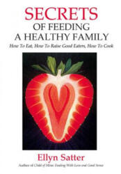 Secrets of Feeding a Healthy Family - Ellyn Satter (ISBN: 9780967118925)