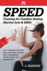 Speed Training for Combat Boxing Martial Arts and Mma: How to Maximize Your Hand Speed Foot Speed Punching Speed Kicking Speed Wrestling Speed (ISBN: 9780976899808)