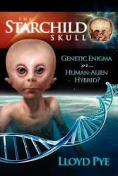 The Starchild Skull -- Genetic Enigma or Human-Alien Hybrid? (ISBN: 9780979388149)