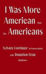 I Was More American than the Americans - Sylvere Lotringer in Conversation with Donatien Grau (ISBN: 9783035803655)
