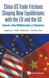 China-us Trade Frictions Shaping New Equilibriums With The Eu And The Us: Towards A New Multilateralism Or Tripolarism (ISBN: 9789811225802)