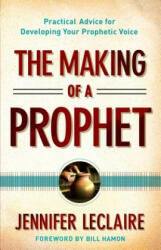 Making of a Prophet - Practical Advice for Developing Your Prophetic Voice - Jennifer LeClaire (2014)