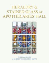Heraldry and Stained Glass at Apothecaries' Hall (ISBN: 9781781301067)