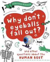 A Question of Science: Why Don't Your Eyeballs Fall Out? And Other Questions about the Human Body (ISBN: 9781526311375)