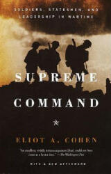 Supreme Command: Soldiers, Statesmen, and Leadership in Wartime - Eliot A. Cohen (ISBN: 9781400034048)