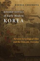 Kinship Novels of Early Modern Korea - Ksenia Chizhova (ISBN: 9780231187817)