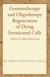 Gemmotherapy and Oligotherapy Regenerators of Dying Intoxicated Cells (ISBN: 9781401067120)