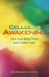 Cellular Awakening: How Your Body Holds and Creates Light - Barbara Wren (ISBN: 9781401927554)