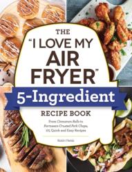 The "I Love My Air Fryer" 5-Ingredient Recipe Book (ISBN: 9781507216286)