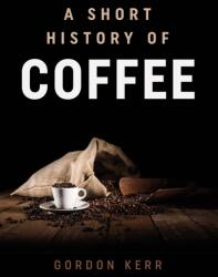A Short History of Coffee (ISBN: 9780857304209)