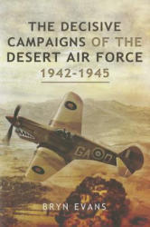Decisive Campaigns of the Desert Air Force 1942 - 1945 - Bryn Evans (2014)