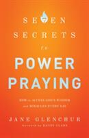 7 Secrets to Power Praying: How to Access God's Wisdom and Miracles Every Day (2014)