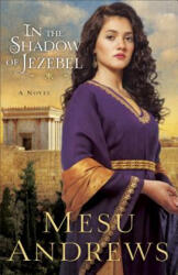 In the Shadow of Jezebel - A Novel - Mesu Andrews (2014)