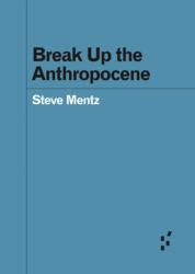 Break Up the Anthropocene (ISBN: 9781517908621)