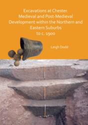 Excavations at Chester. Medieval and Post-Medieval Development within the Northern and Eastern Suburbs to c. 1900 (ISBN: 9781789698800)