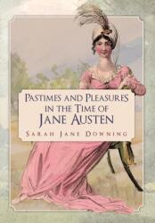 Pastimes and Pleasures in the Time of Jane Austen (ISBN: 9781445677798)