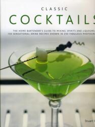 Classic Cocktails: The Home Bartender's Guide to Mixing Spirits and Liqueurs: 150 Sensational Drink Recipes Shown in 250 Fabulou (ISBN: 9780754819301)