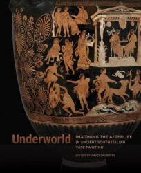 Underworld - Imagining the Afterlife in Ancient South Italian Vase Painting - David Saunders (ISBN: 9781606067345)