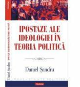 Ipostaze ale ideologiei in teoria politica - Daniel Sandru (2014)