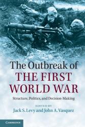 The Outbreak of the First World War: Structure, Politics, and Decision-Making - Jack S. Levy, John A. Vasquez (2014)