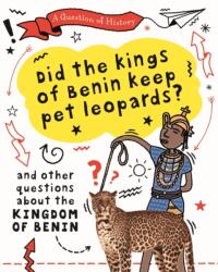 A Question of History: Did the kings of Benin keep pet leopards? And other questions about the kingdom of Benin (ISBN: 9781526315397)