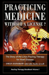 Practicing Medicine Without A License? The Story of the Linus Pauling Therapy for Heart Disease - Founder Owen Fonorow (ISBN: 9781435712935)