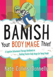 Banish Your Body Image Thief: A Cognitive Behavioural Therapy Workbook on Building Positive Body Image for Young People (2014)