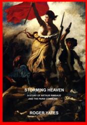 Storming Heaven: A Story of Arthur Rimbaud and the Paris Commune (ISBN: 9781326601010)
