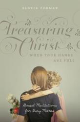 Treasuring Christ When Your Hands Are Full - Gloria Furman (2014)