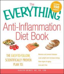 The Everything Anti-Inflammation Diet Book: The Easy-To-Follow Scientifically-Proven Plan to Reverse and Prevent Disease Lose Weight and Increase Ene (ISBN: 9781440510298)