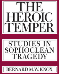 The Heroic Temper: Studies in Sophoclean Tragedyvolume 35 (1983)