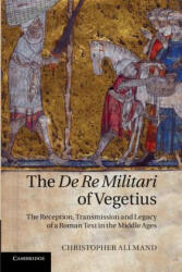 The De Re Militari of Vegetius: The Reception, Transmission and Legacy of a Roman Text in the Middle Ages - Christopher Allmand (2014)