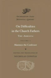 On Difficulties in the Church Fathers: The Ambigua - Maximos the confessor (2014)