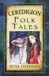 Ceredigion Folk Tales (ISBN: 9780752486444)