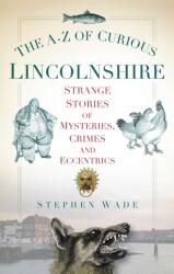 The A-Z of Curious Lincolnshire (ISBN: 9780752460277)