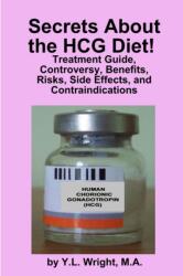 Secrets About the HCG Diet! Treatment Guide, Controversy, Benefits, Risks, Side Effects, and Contraindications (ISBN: 9781105376597)