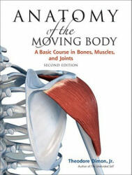 Anatomy of the Moving Body, Second Edition - Theodore Dimon (ISBN: 9781556437205)