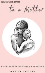 From One Mom to a Mother - Jessica Urlichs (ISBN: 9780473619770)