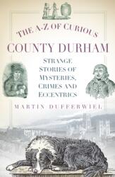 The A-Z of Curious County Durham (ISBN: 9780752493145)