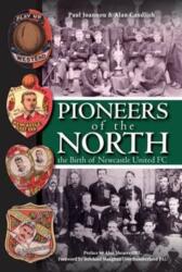 Pioneers of the North - The Birth of Newcastle United FC (ISBN: 9781780914077)